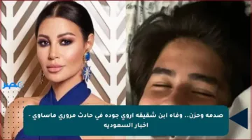 صدمة وحزن.. وفاة ابن شقيقة أروى جودة في حادث مروري مأساوي – أخبار السعودية